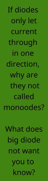 An ad that reads 'If diodes only let current through in one direction, why are they not called monodes? What does big diode not want you to know?'
